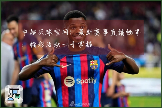 中超买球官网：最新赛事直播畅享，精彩活动一手掌握