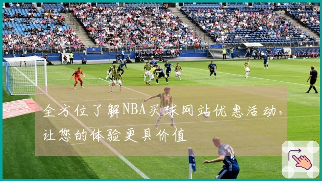 全方位了解NBA买球网站优惠活动，让您的体验更具价值