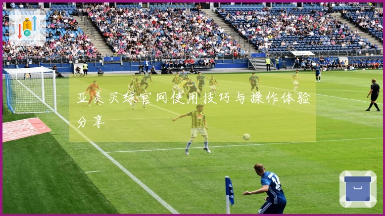 亚美买球官网使用技巧与操作体验分享