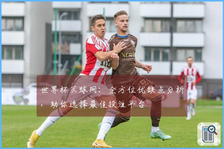 世界杯买球网：全方位优缺点分析，助你选择最佳投注平台