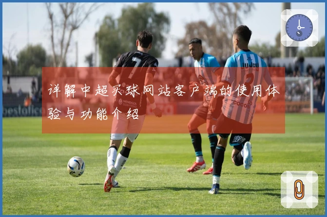 详解中超买球网站客户端的使用体验与功能介绍